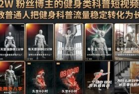抖音12W粉丝博主的健身类科普短视频教程,手把手教普通人把健身科普流量稳定转化为长期收益