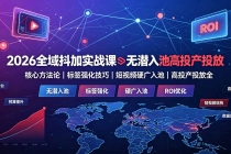 2026全域抖加实战课:无潜入池核心方法论|标签强化技巧|短视频硬广入池|高投产投放全教程