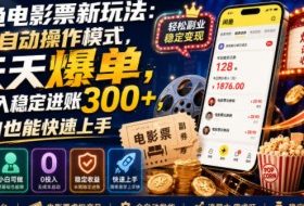 闲鱼电影票新玩法：全自动操作模式，天天爆单，0投入稳定进账300+，小白也能快速上手【揭秘】