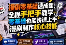 漫剧零基础速成课,全程手把手教学,零基础也能快速上手漫剧制作核心技能