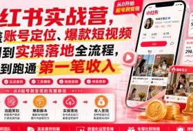 小红书实战营,覆盖账号定位、爆款短视频策划到实操落地全流程,从零到跑通第一笔收入
