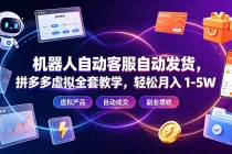 机器人自动客服自动发货,拼多多虚拟全套教学,轻松月入 1-5W