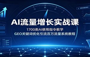 AI流量增长实战课:1700类AI使用指令教学,GEO关键词优化引流百万流量系统教程