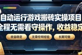 自动运行游戏搬砖实操项目,全程无需看守操作,收益稳定,无需任何经验,长期可做【揭秘】