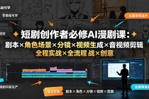 短剧创作者必修AI漫剧课：剧本×角色场景×分镜×视频生成×音视频剪辑×全流程实战×创意短片拆解