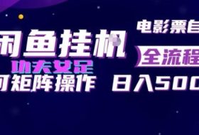 闲鱼挂G卖电影票自动全流程玩法,可矩阵操作,轻松日入500+【揭秘】