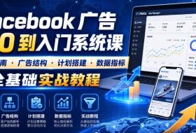Facebook广告新手从0到入门系统课|开户指南・广告结构・计划搭建・数据指标全基础实战教程