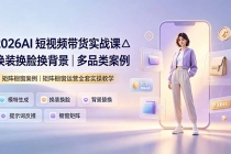 2026AI短视频带货实战课△换装换脸换背景｜多品类案例｜矩阵橱窗运营全套实操教学