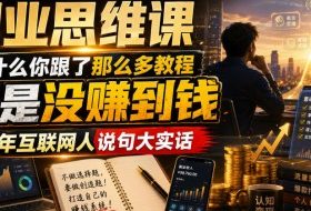 副业思维课,为什么你跟了那么多教程,还是没赚到钱,10年互联网人说句大实话【揭秘】