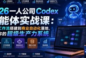 2026一人公司Codex智能体实战课:从AI工作流搭建到商业自动化落地,打造你的超级生产力系统