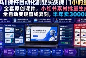 AI课件自动化副业实战课｜1小时量产全套原创课件，小红书素材批量生成，全自动变现管线复刻，半年卖3000单