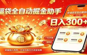 福袋掘金挂机每日稳赚,无需值守挂机操作,每天稳定收益300+