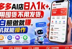 拼多多AI店日入1k+,不用囤货不用发货,小白照做就賺,手机就能操作【揭秘】