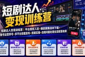 短剧达人变现训练营|平台授权入驻+爆款剧集选材下载+账号运营养号+多平台挂载发布+剪辑实操+违规问题处理全流程落地课