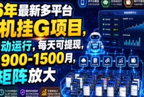26年最新多平台手机挂G项目，全自动运行，每天可提现，单机900-1500月，可矩阵放大【揭秘】