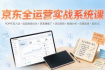 京东全运营实战系统课：POP开店入驻×选品搜索优化×京准通推广×活动营销×数据分析×店铺星级×自营VC