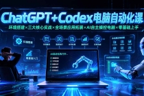 ChatGPT+Codex电脑自动化课：环境搭建×三大核心实战×全场景应用拓展×AI自主操控电脑×零基础上手
