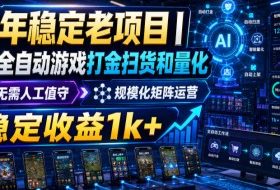 三年稳定老项目｜AI全自动游戏打金扫货和量化，无需人工值守，规模化矩阵运营，稳定收益1k+【揭秘】