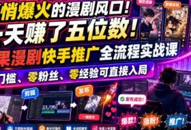 悄悄爆火的漫剧风口！一天賺了五位数！红果漫剧快手推广全流程实战课，零门槛、零粉丝、零经验可直接入局