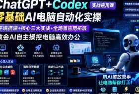 ChatGPT+Codex实战应用课｜零基础AI电脑自动化实操，环境搭建+核心三大实战+全场景应用拓展，教会AI自主操控电脑高效办公