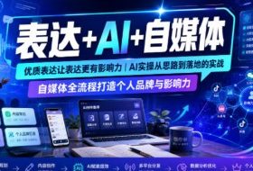 表达+AI+自媒体，优质表达让表达更有影响力|AI实操从思路到落地的实战|自媒体全流程打造个人品牌与影响力