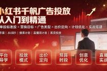 小红书千帆广告投放从入门到精通：简单投标准投×营销目标×广告类型×出价定向×计划优化×实战搭建