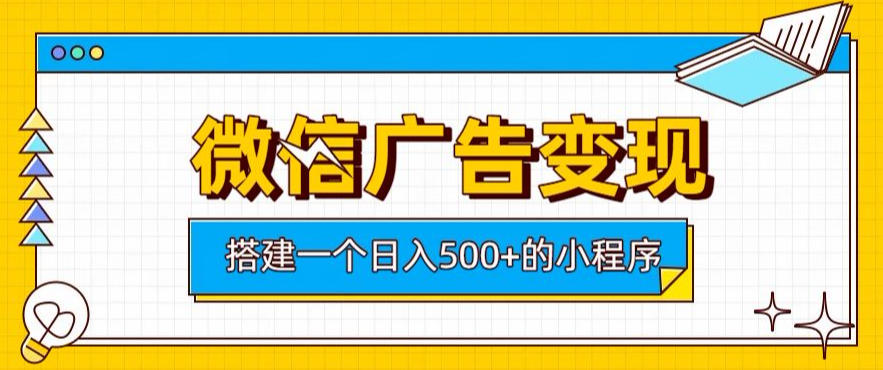 微信广告变现,轻松日入500+,搭建实用小程序,客户长期稳定使用,躺賺广告收益【揭秘】