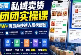 供货商私域卖货快团团实操课，帮助1W+供货商快速入局快团团