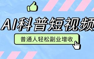 零成本AI科普短视频实操教程！批量日产多重收益普通人轻松副业增收月入万元