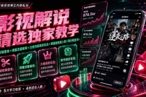 影视解说精选独家教学:快速剪辑落地×增量流量破局×大佬内部高阶玩法×零基础快速入局×单日收益1K+