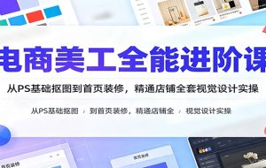 电商美工全能进阶课：从PS基础抠图到首页装修，精通店铺全套视觉设计实操