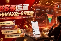 拼多多运营年卡MAX版-8月：原价大促×擎天柱1.0-3.0×限时限量×全站营销×非标品直通车×瞬烧×半付费×全类目实操