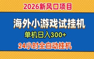 单机日产300+，海外广告小游戏试玩搬砖，24小时脚本全自动挂机