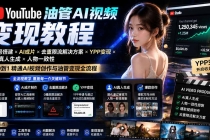 YouTube油管AI视频变现教程：账号搭建×AI成片×去重限流解决方案×YPP变现×AI真人生成×人物一致性