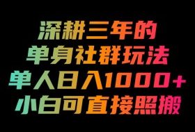 深耕三年的单身社群玩法，单人日入1000+，小白可直接照搬！【揭秘】