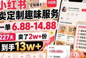 小红书卖定制趣味服务，一单6.88-14.88，227天卖了2w+份，到手13w+