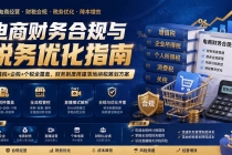电商财务合规与税务优化指南:增值税+企税+个税全覆盖,财务制度搭建落地纳税筹划方案