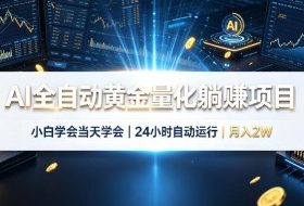 AI全自动黄金量化躺賺项目,小白学会当天学会,24小时自动运行,月入2W!【揭秘】