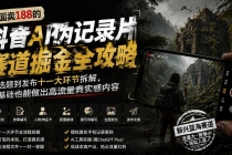 外面卖188的抖音AI伪记录片赛道掘金全攻略；从选题到发布十一大环节拆解，零基础也能做出高流量真实感内容