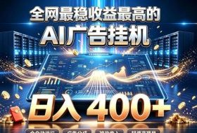 全网最稳收益最高的AI智能广告挂G项目，日入400+，真正的躺賺项目【揭秘】