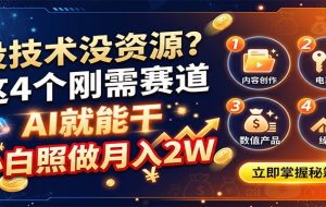 没技术没资源?这4个刚需赛道,AI就能干,小白照做月入2W