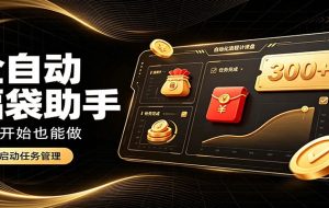 日入稳定300+,全自动抢福袋闲暇稳定创收,零基础小白轻松上手