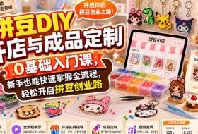 拼豆DIY开店与成品定制0基础入门课,新手也能快速掌握全流程,轻松开启拼豆创业路