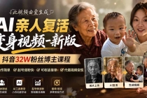(19857期)AI亲人复活变身视频-新版,抖音32W粉丝博主课程,操作简单,起号涨粉快,可收徒接单代做视频变现