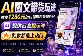 AI图文带货内部玩法，1280内部课程对外系统拆解，看完直接上手变现！
