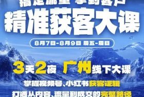 精准获客实战大课，掌握视频号、小红书获客逻辑，打通从内容、流量到成交的完整路径(广州站8.7-9)