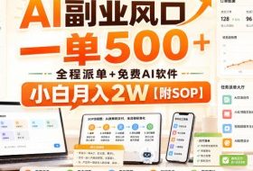 AI副业风口，一单500+，全程派单+免费AI软件，小白月入2W【附SOP】【揭秘】