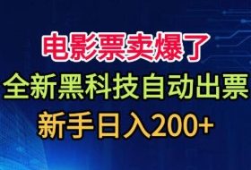 电影票卖爆了，全新黑科技自动出票，附带保姆级教程，新手日入200+【揭秘】