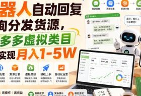 机器人自动回复咨询分发货源,学习多多虚拟类目轻松实现月入1-5W【揭秘】