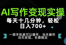 AI写作变现实操,每天十几分钟,轻松日入700+,长期稳定可做【揭秘】